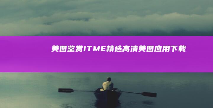 美图鉴赏：ITME精选高清美图 应用下载